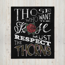 Load image into Gallery viewer, Those Who Want the Rose Must Respect the Thorns Throw Blanket